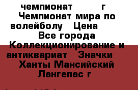 11.1) чемпионат : 1978 г - Чемпионат мира по волейболу › Цена ­ 99 - Все города Коллекционирование и антиквариат » Значки   . Ханты-Мансийский,Лангепас г.